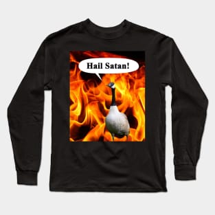 Your goose is cooked, Hail Satan Goose Long Sleeve T-Shirt